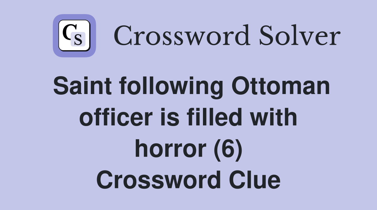 Saint following Ottoman officer is filled with horror (6) Crossword Clue