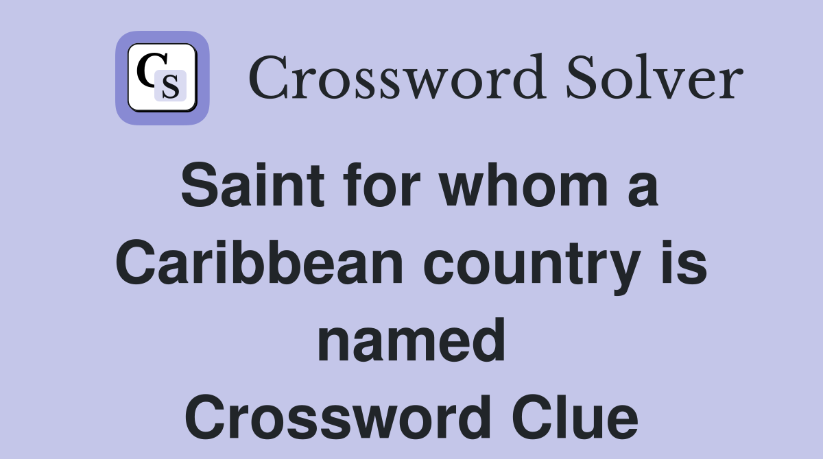 Saint for whom a Caribbean country is named Crossword Clue