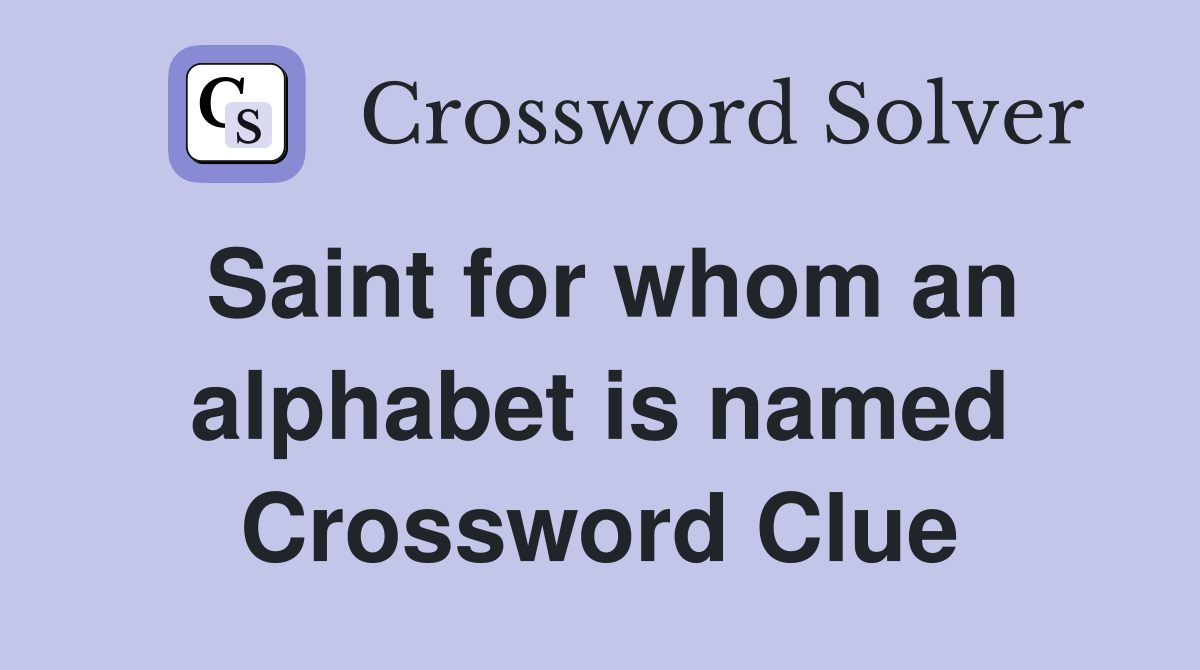 Saint for whom an alphabet is named Crossword Clue