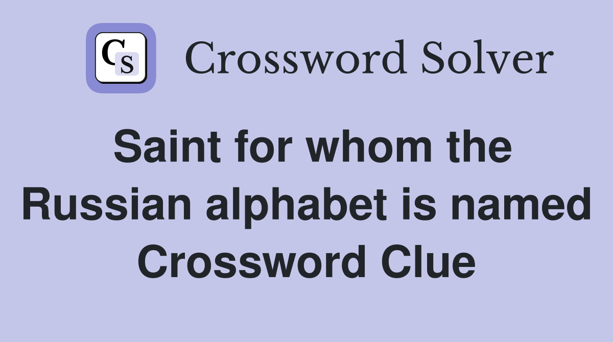 Saint for whom the Russian alphabet is named Crossword Clue