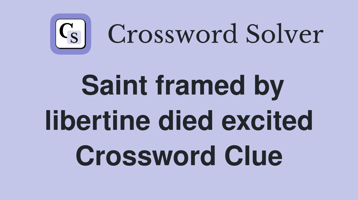 Saint framed by libertine died excited Crossword Clue