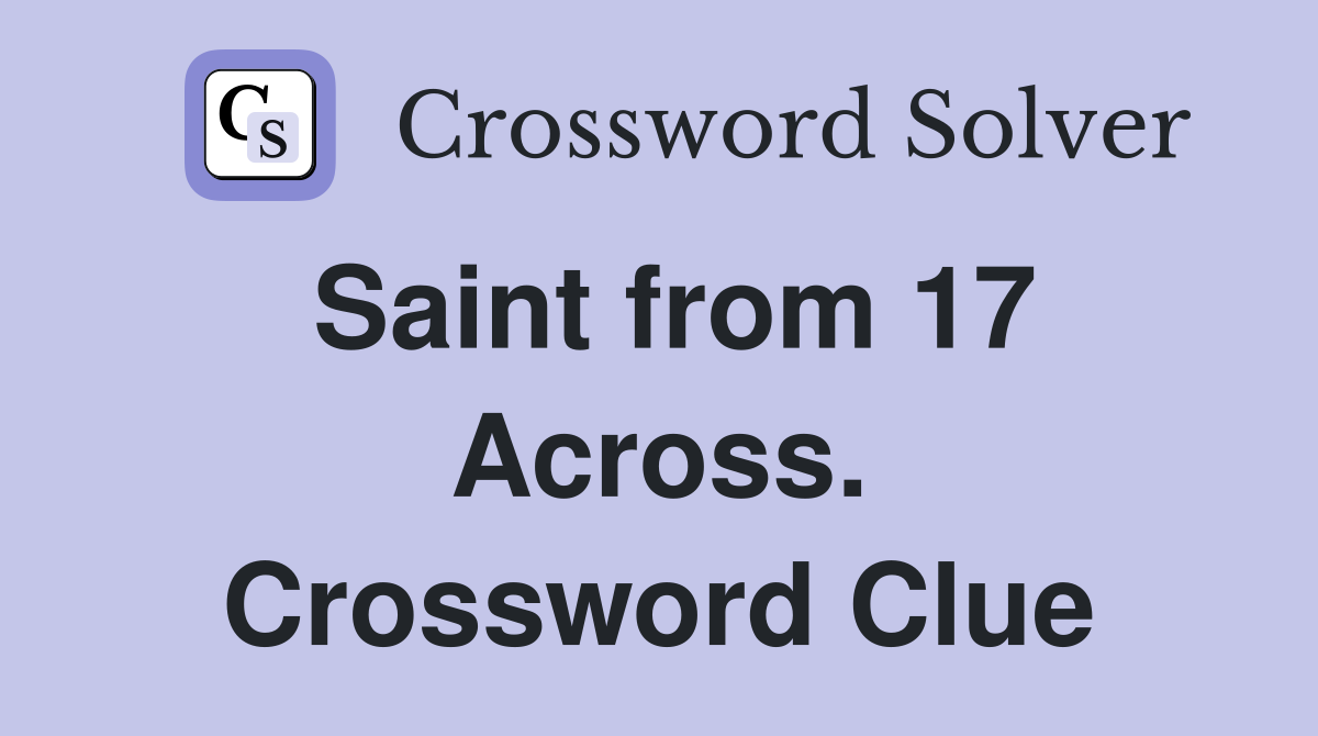 Saint from 17 Across. Crossword Clue