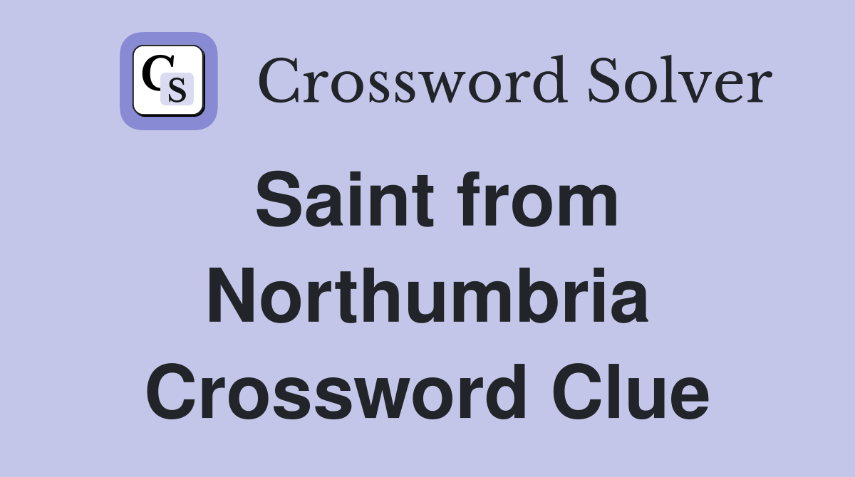 Saint from Northumbria Crossword Clue