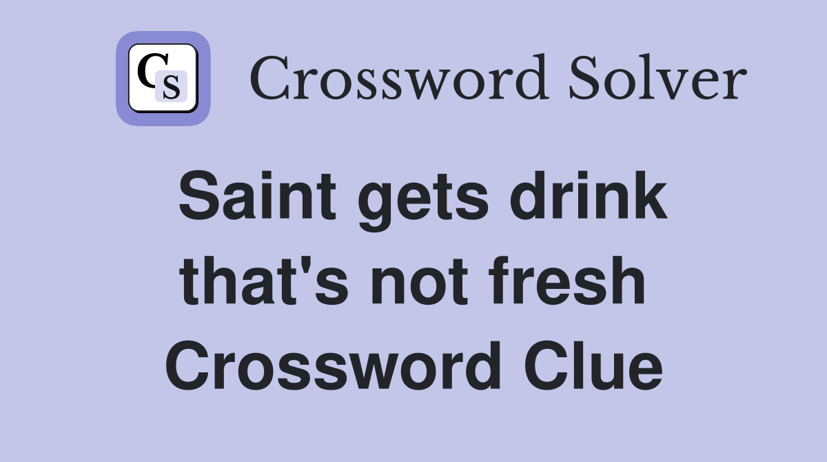 Saint gets drink that's not fresh Crossword Clue