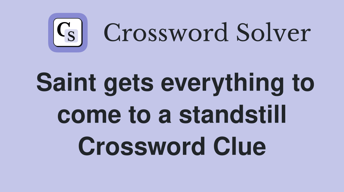 Saint gets everything to come to a standstill Crossword Clue