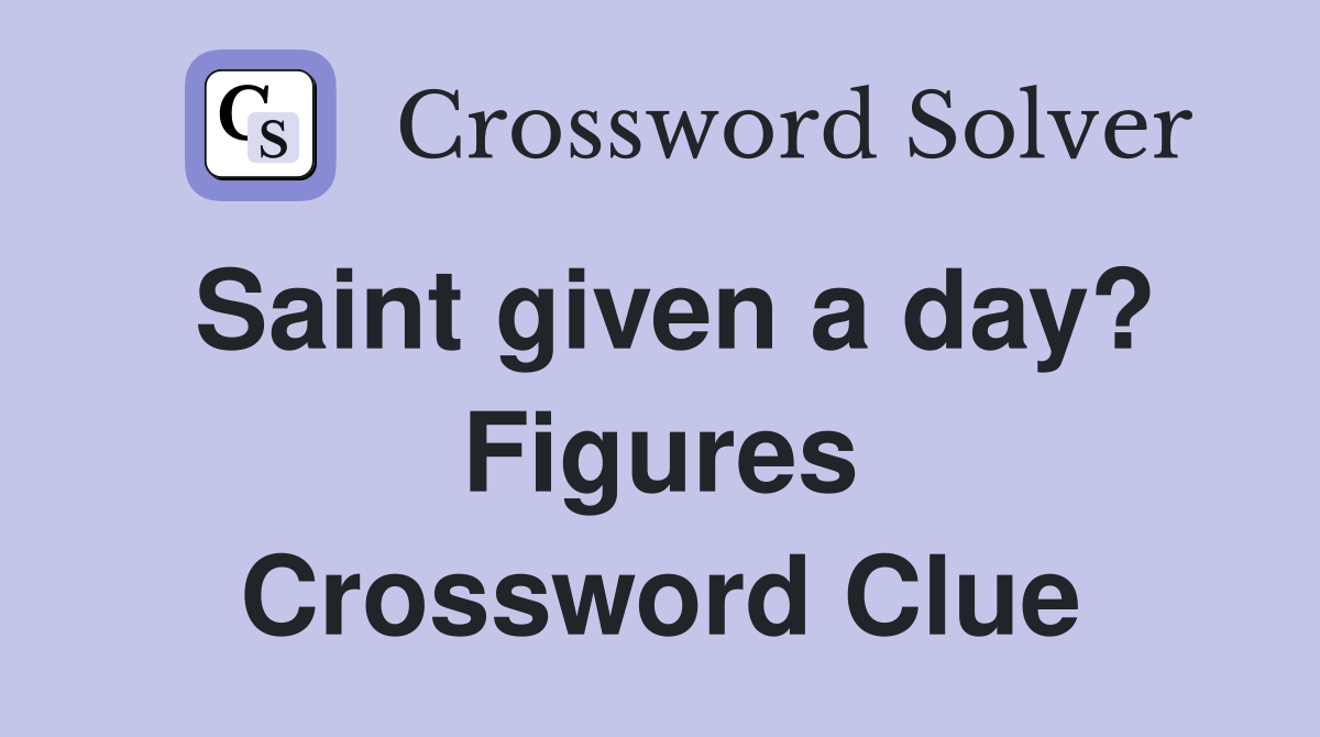 Saint given a day? Figures Crossword Clue
