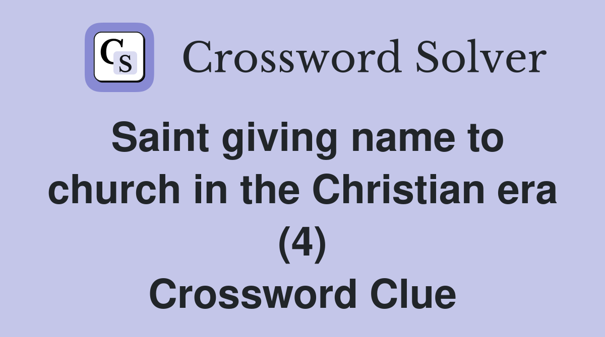 Saint giving name to church in the Christian era (4) Crossword Clue