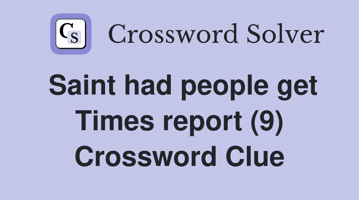 Saint had people get Times report (9) Crossword Clue