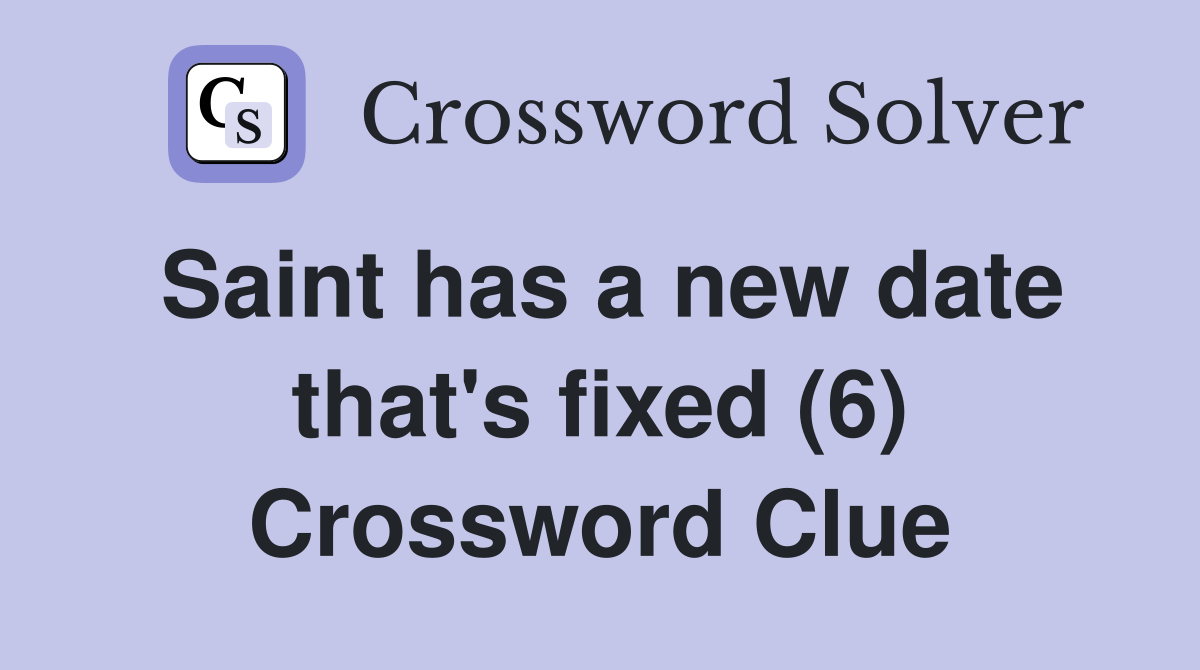 Saint has a new date that's fixed (6) Crossword Clue