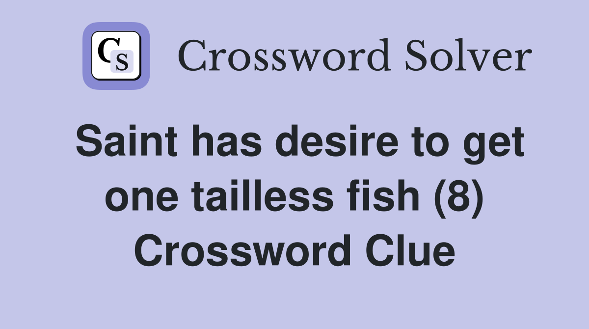 Saint has desire to get one tailless fish (8) Crossword Clue
