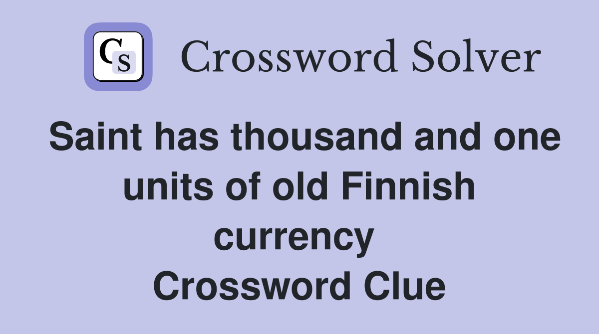 Saint has thousand and one units of old Finnish currency  Crossword Clue