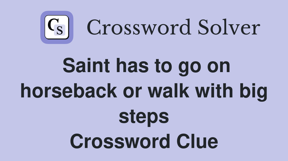 Saint has to go on horseback or walk with big steps Crossword Clue