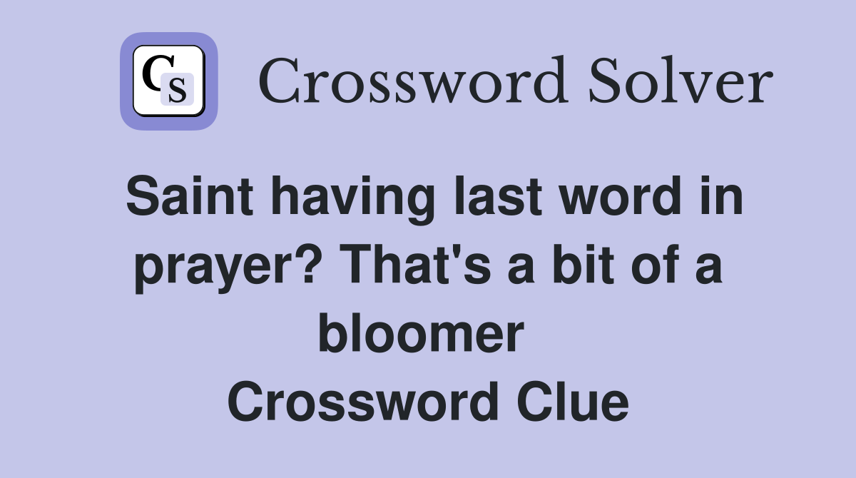 Saint having last word in prayer? That's a bit of a bloomer  Crossword Clue
