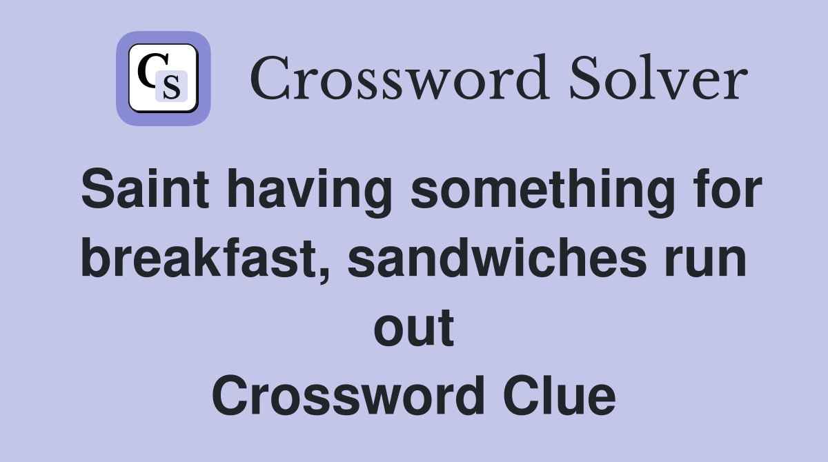 Saint having something for breakfast, sandwiches run out Crossword Clue