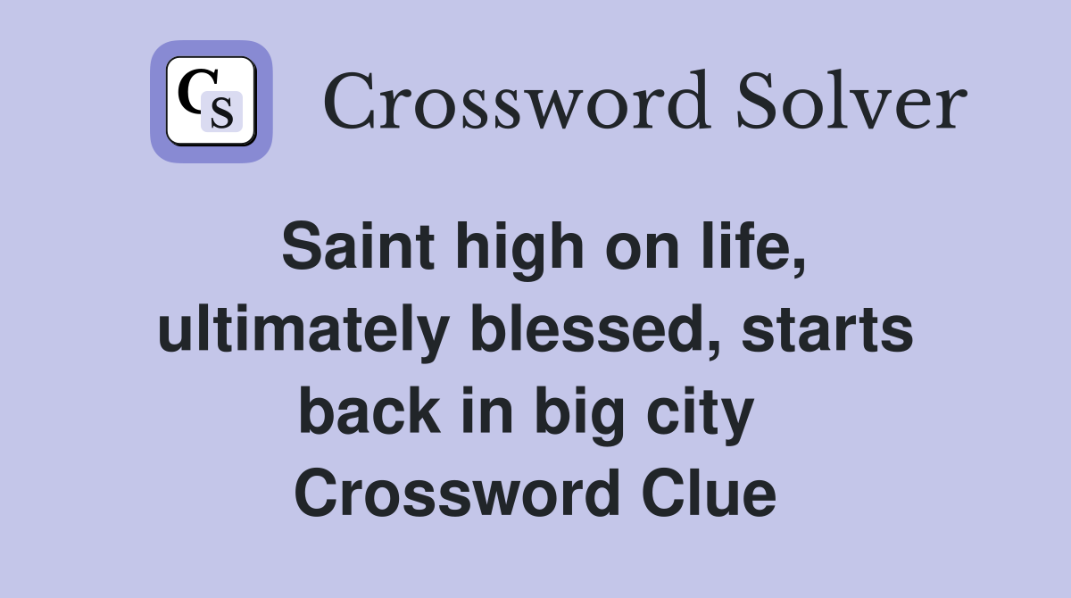 Saint high on life, ultimately blessed, starts back in big city  Crossword Clue