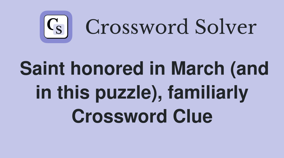 Saint honored in March (and in this puzzle), familiarly Crossword Clue