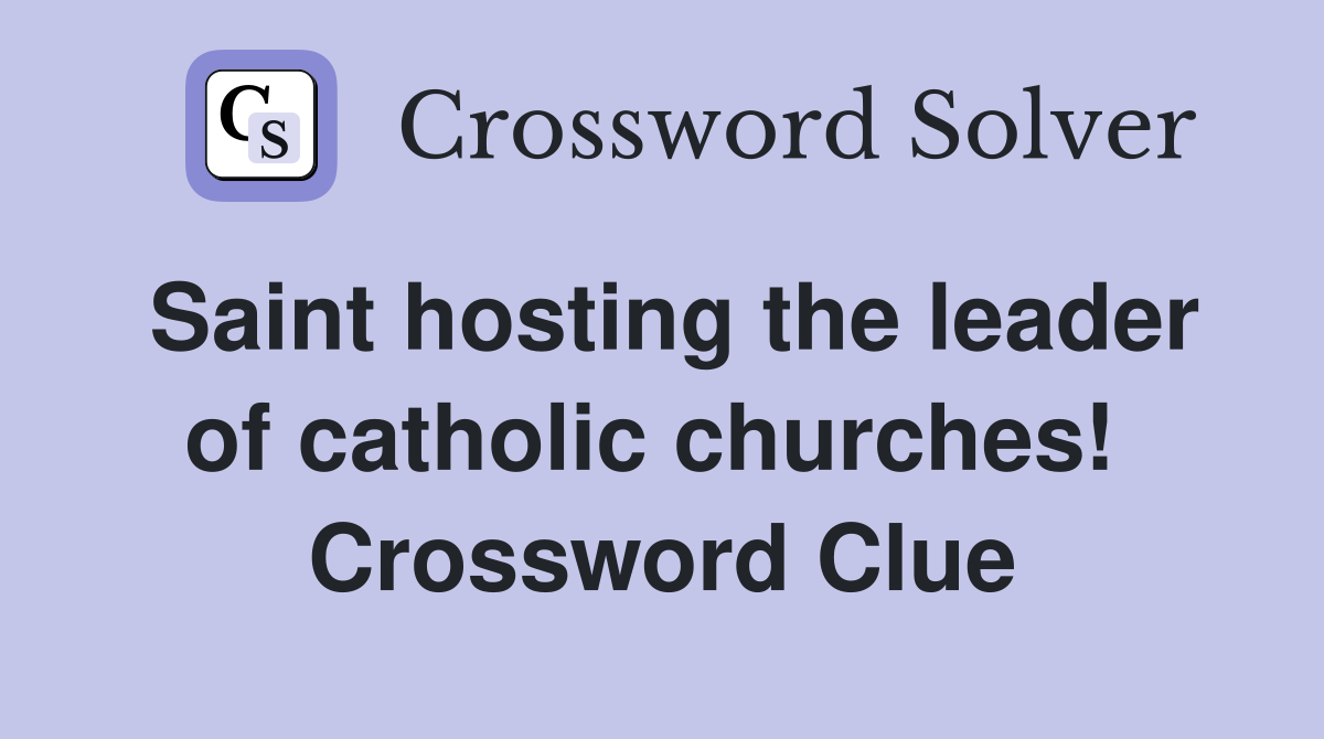 Saint hosting the leader of catholic churches!  Crossword Clue