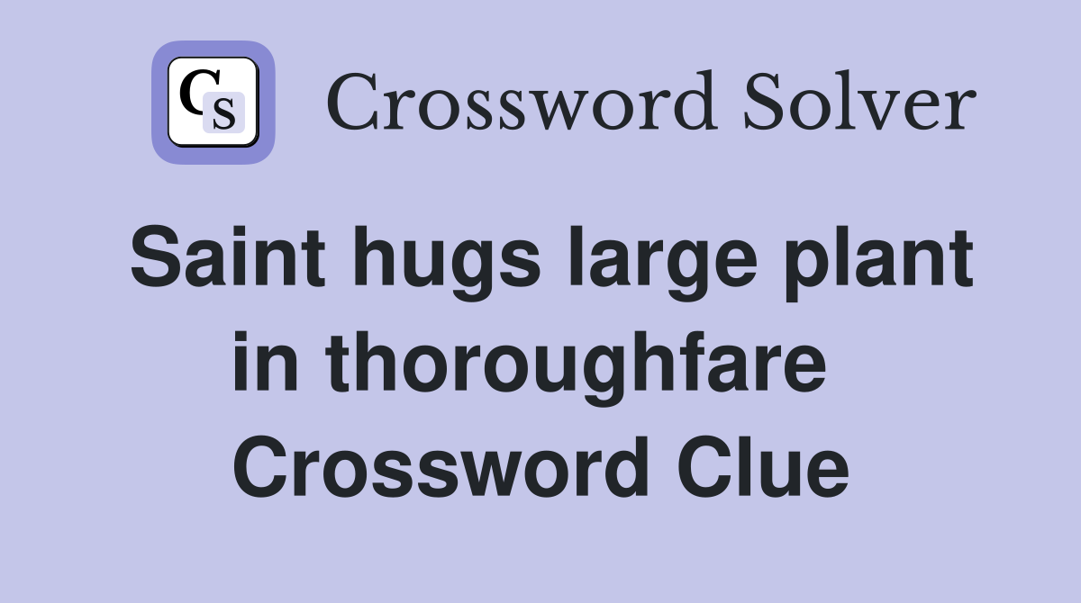 Saint hugs large plant in thoroughfare  Crossword Clue