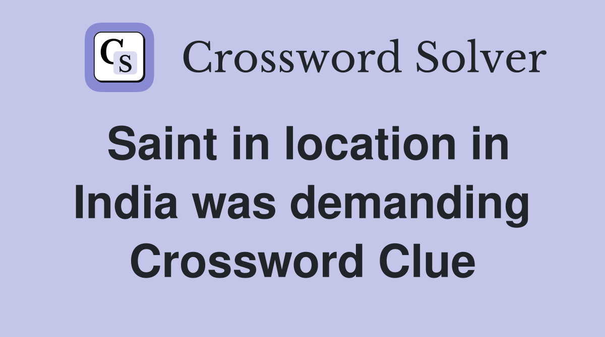 Saint in location in India was demanding Crossword Clue