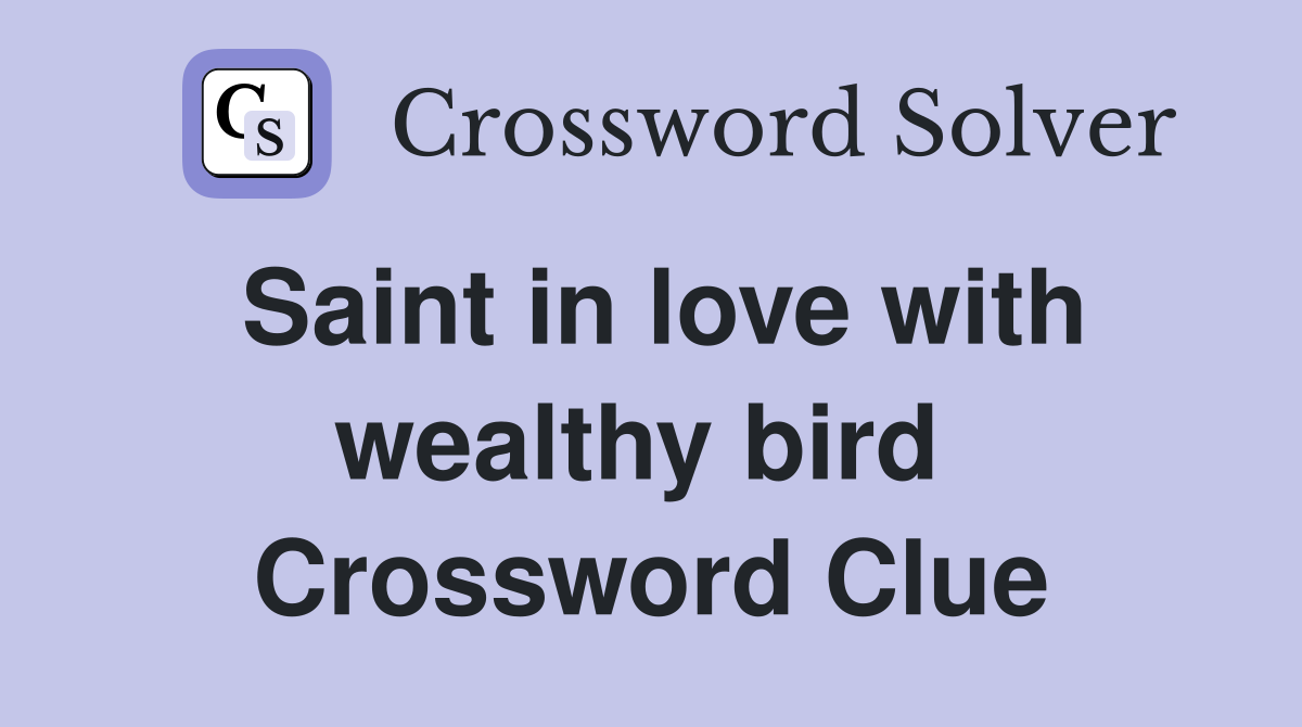 Saint in love with wealthy bird  Crossword Clue