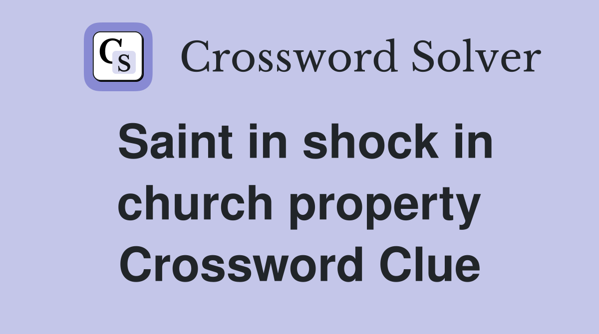 Saint in shock in church property Crossword Clue