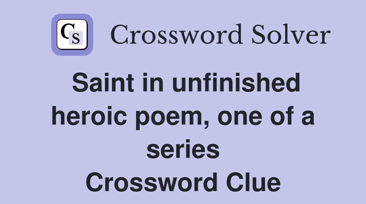 Saint in unfinished heroic poem, one of a series Crossword Clue