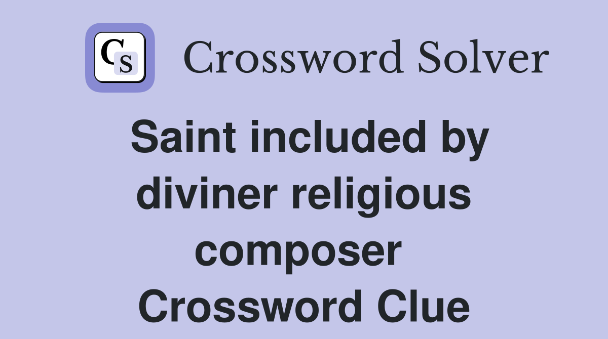 Saint included by diviner religious composer  Crossword Clue