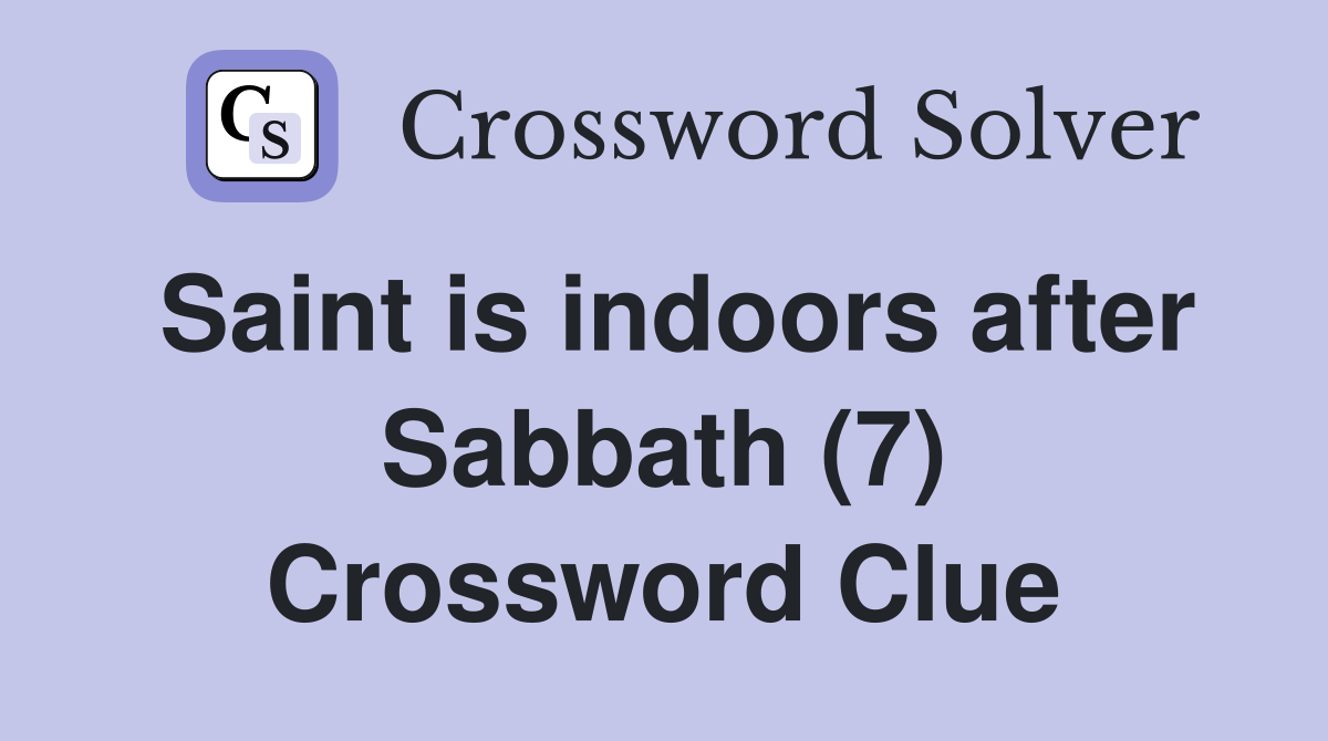 Saint is indoors after Sabbath (7) Crossword Clue