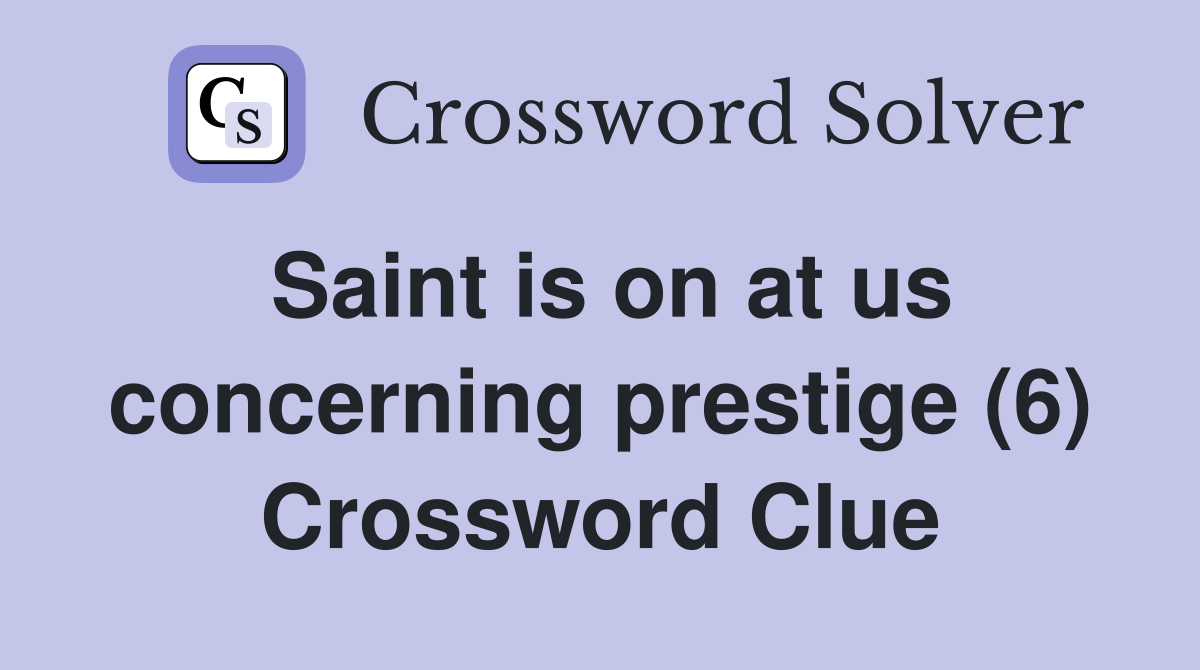 Saint is on at us concerning prestige (6) Crossword Clue