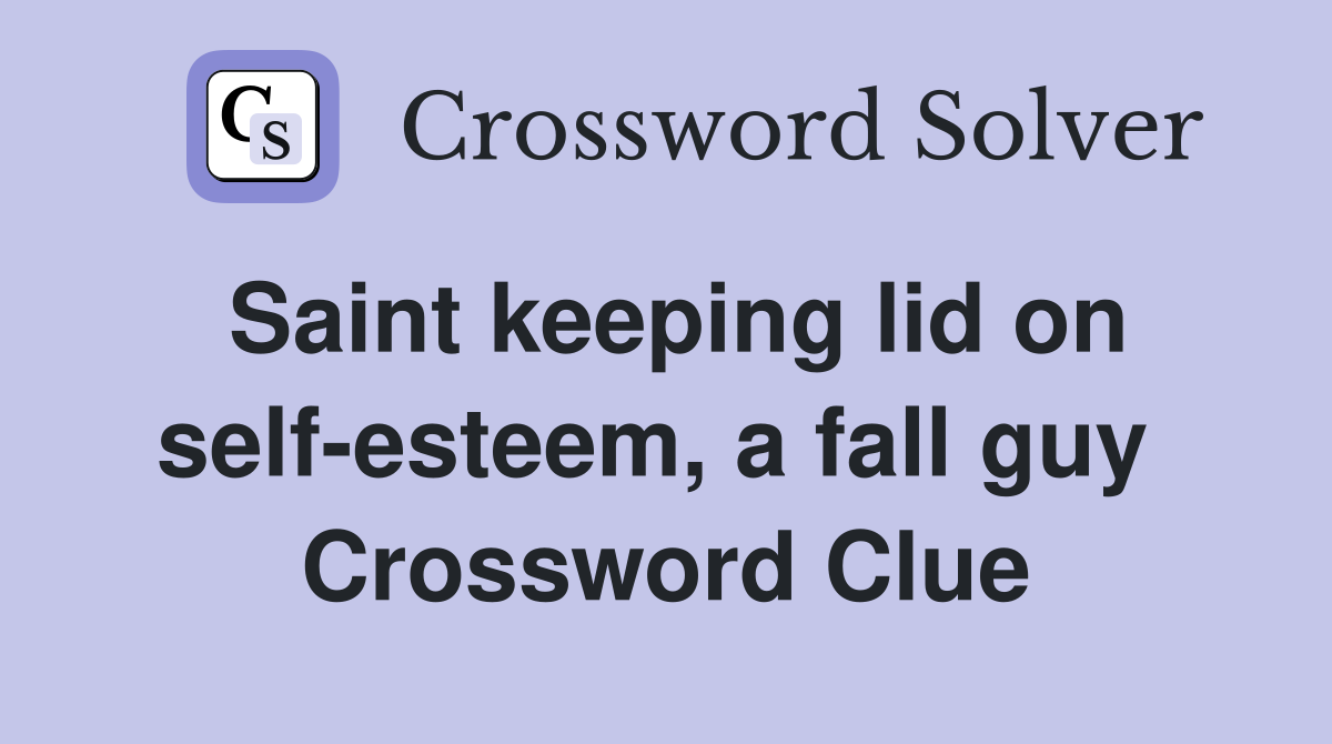 Saint keeping lid on self-esteem, a fall guy  Crossword Clue