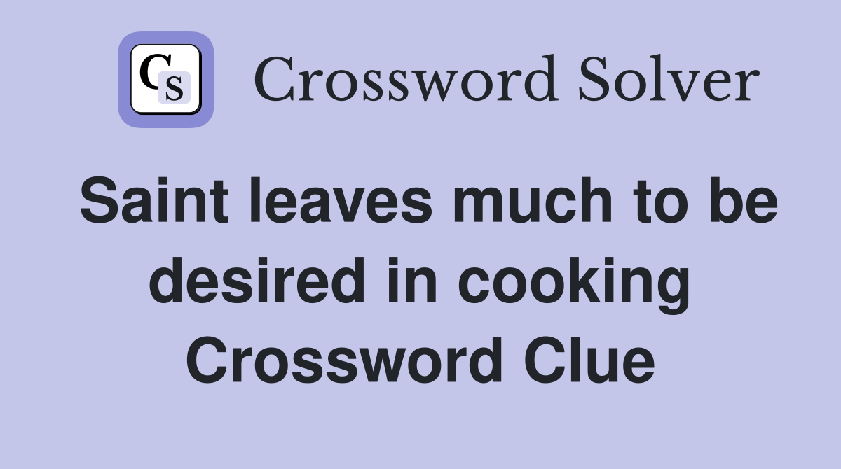 Saint leaves much to be desired in cooking Crossword Clue
