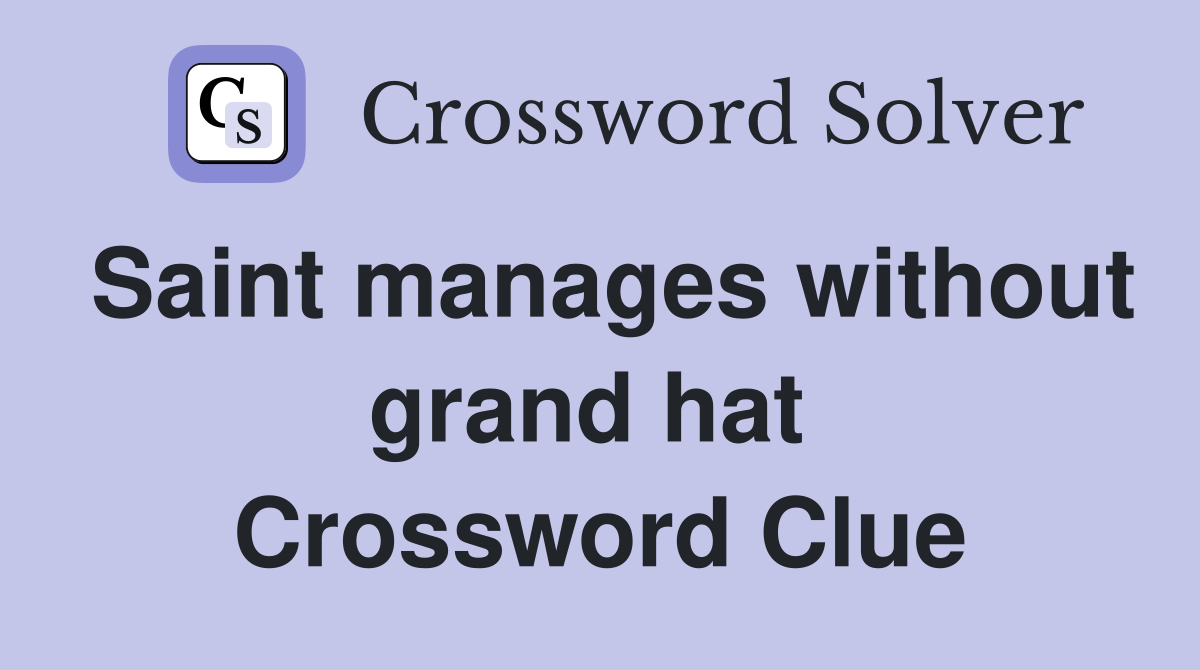 Saint manages without grand hat  Crossword Clue