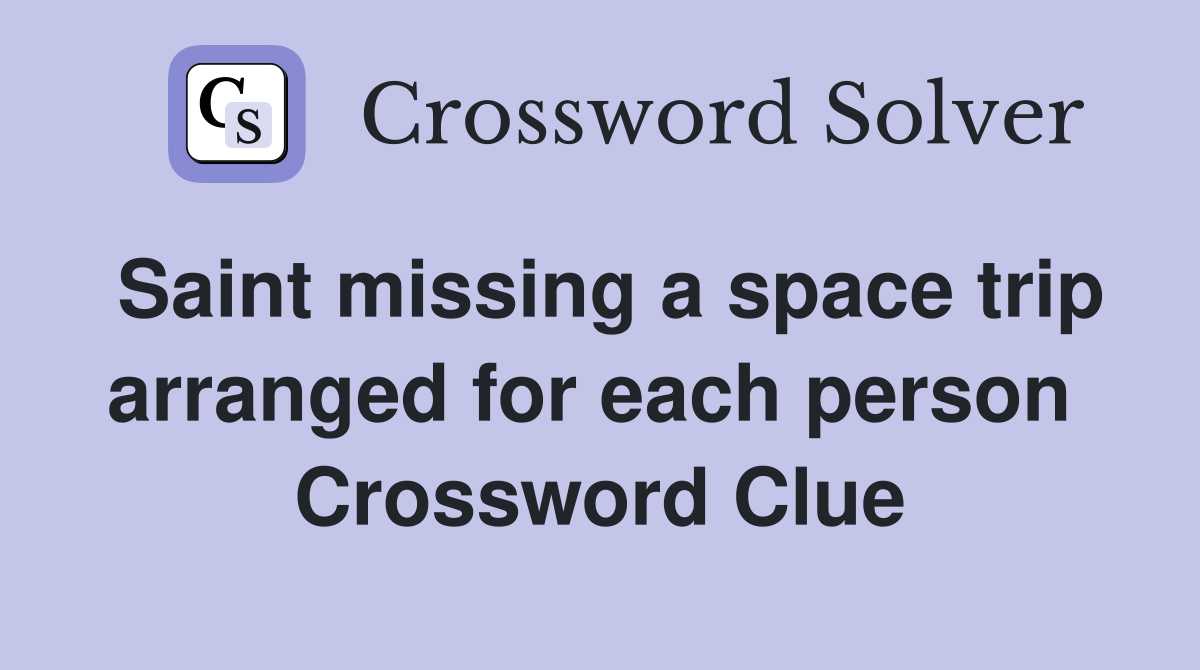 Saint missing a space trip arranged for each person  Crossword Clue