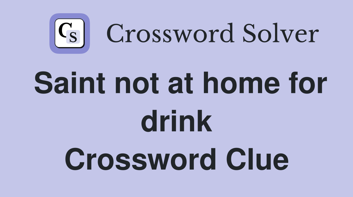 Saint not at home for drink Crossword Clue