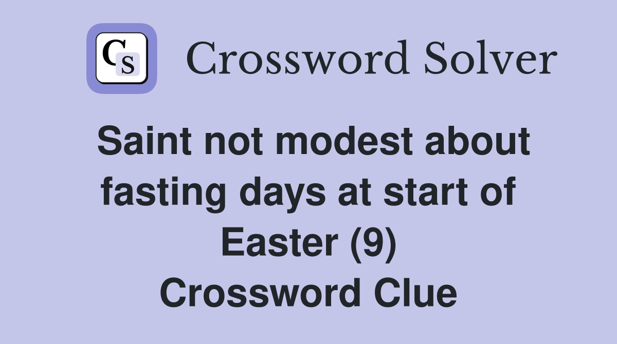 Saint not modest about fasting days at start of Easter (9) Crossword Clue