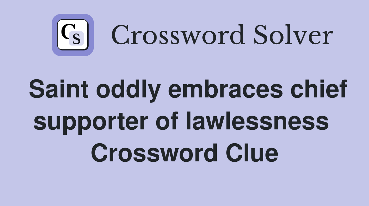 Saint oddly embraces chief supporter of lawlessness  Crossword Clue
