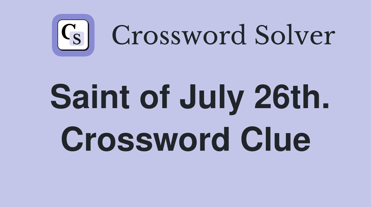 Saint of July 26th. Crossword Clue