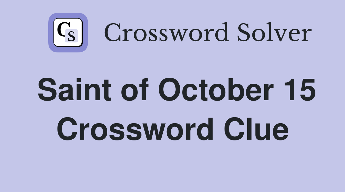 Saint of October 15 Crossword Clue