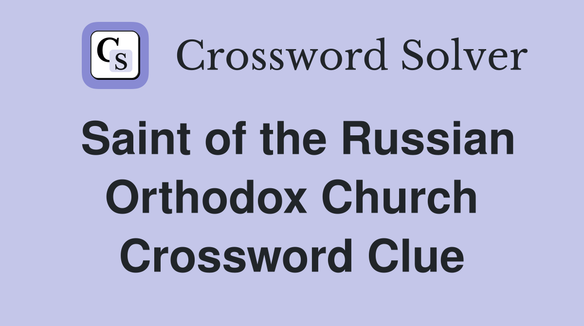 Saint of the Russian Orthodox Church Crossword Clue