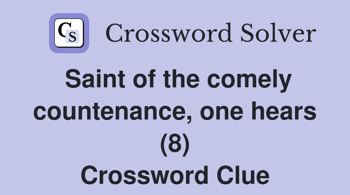 Saint of the comely countenance, one hears (8) Crossword Clue