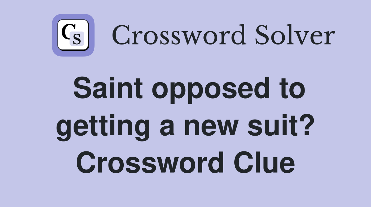 Saint opposed to getting a new suit? Crossword Clue