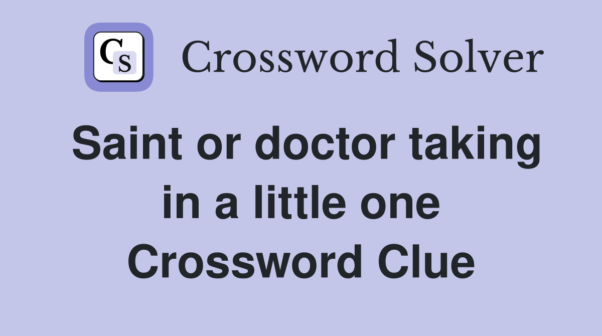 Saint or doctor taking in a little one Crossword Clue