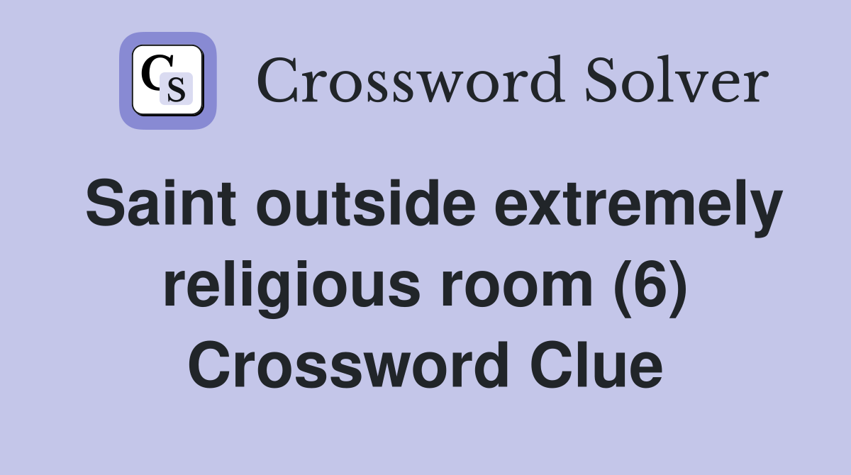 Saint outside extremely religious room (6) Crossword Clue