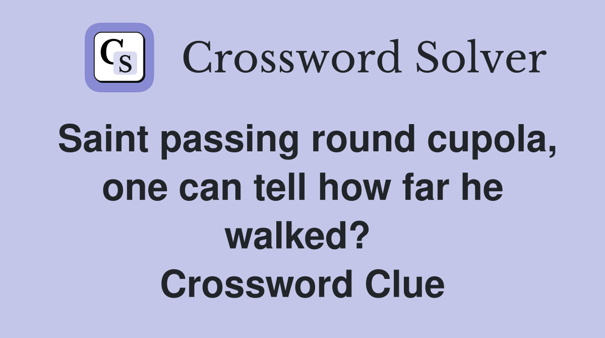 Saint passing round cupola, one can tell how far he walked?  Crossword Clue