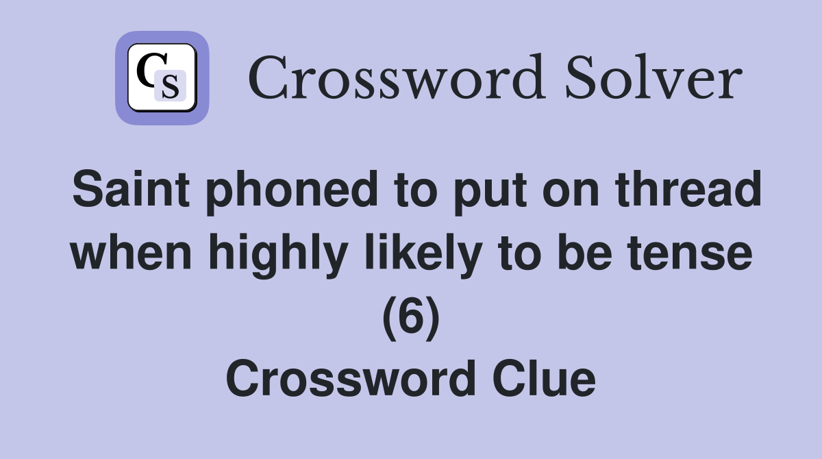 Saint phoned to put on thread when highly likely to be tense (6) Crossword Clue