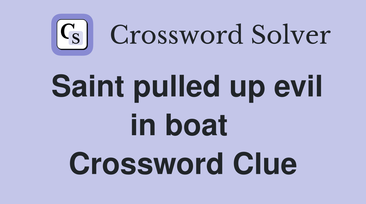 Saint pulled up evil in boat  Crossword Clue