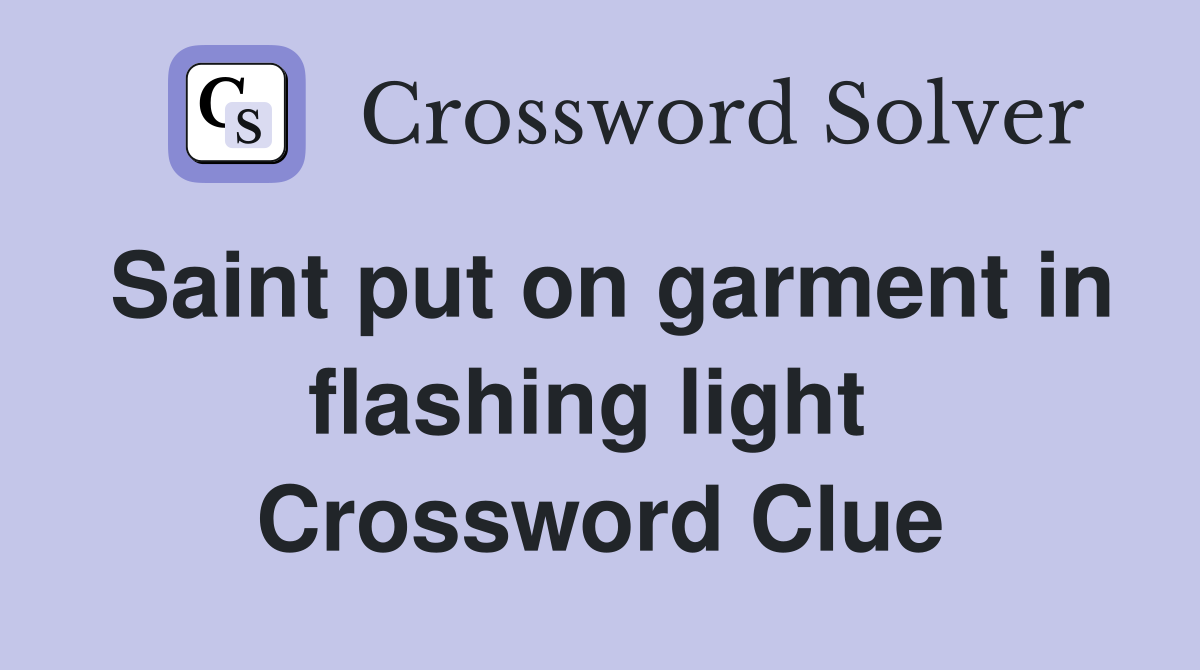 Saint put on garment in flashing light  Crossword Clue