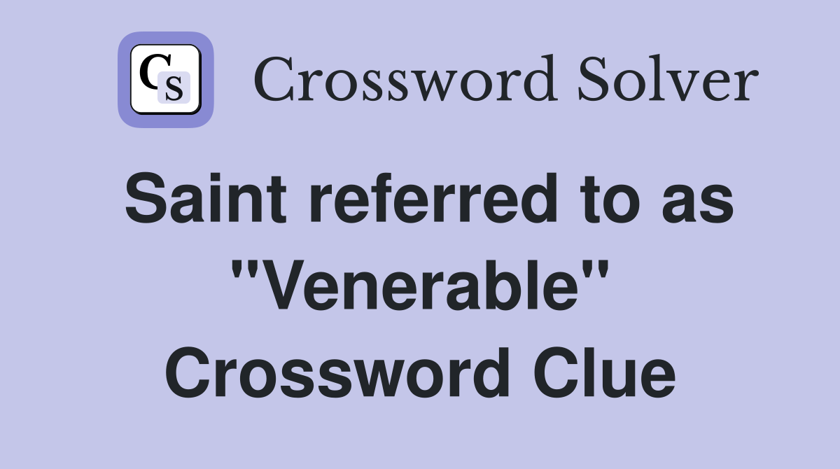 Saint referred to as "Venerable" Crossword Clue