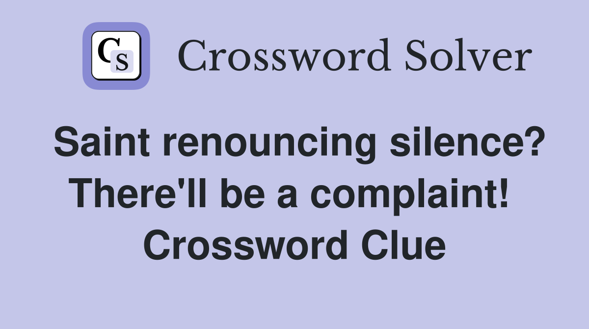 Saint renouncing silence? There'll be a complaint!  Crossword Clue