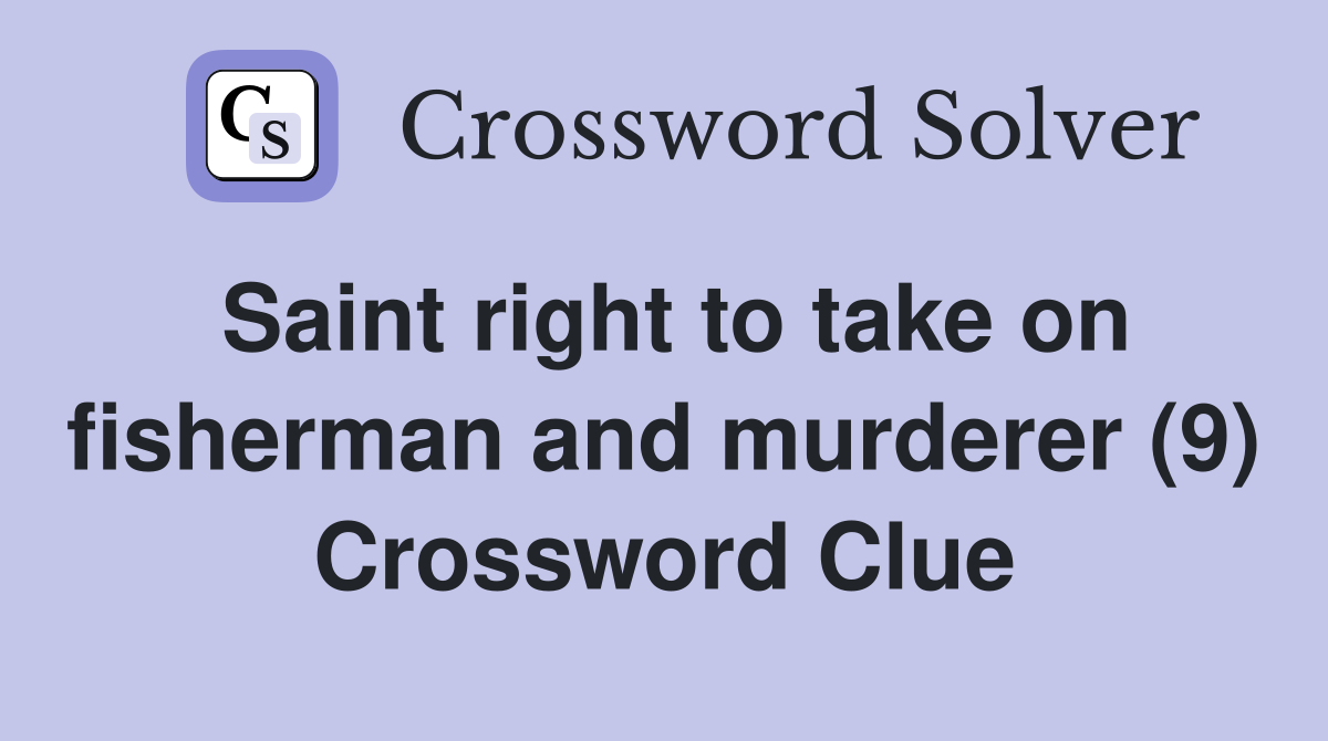 Saint right to take on fisherman and murderer (9) Crossword Clue